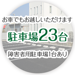 お車でもお越しいただけます 駐車場23台 障害者用駐車場1台あり